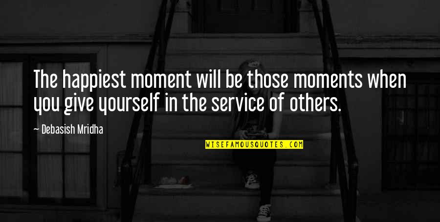 Be Yourself In Life Quotes By Debasish Mridha: The happiest moment will be those moments when