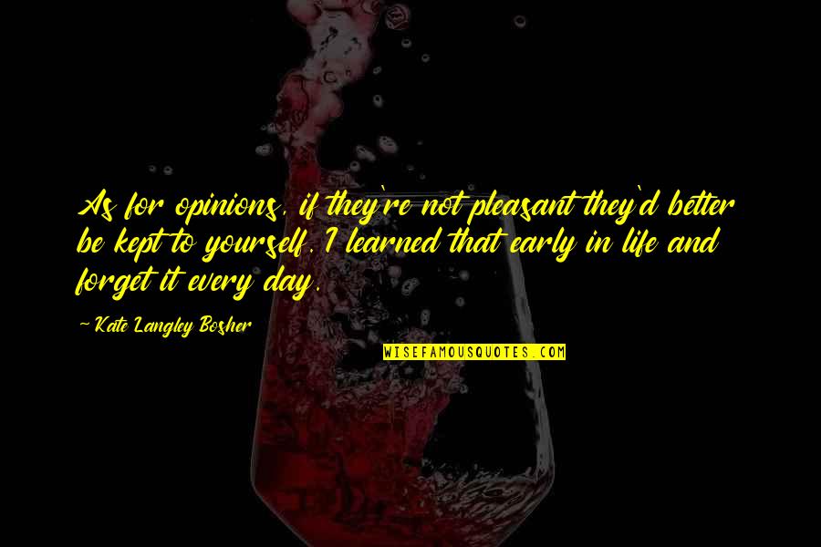 Be Yourself In Life Quotes By Kate Langley Bosher: As for opinions, if they're not pleasant they'd