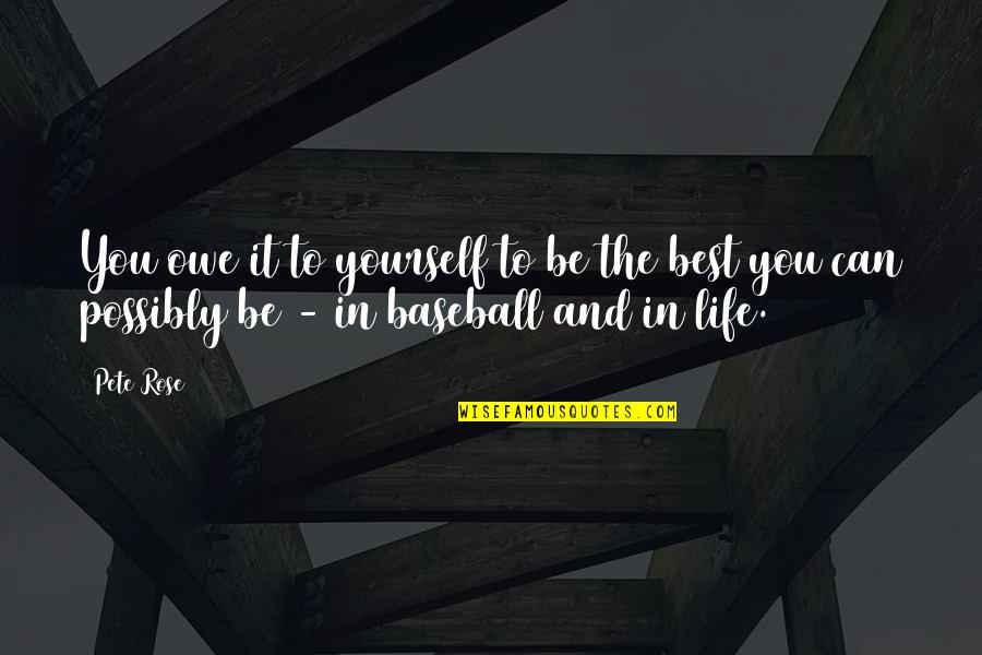 Be Yourself In Life Quotes By Pete Rose: You owe it to yourself to be the