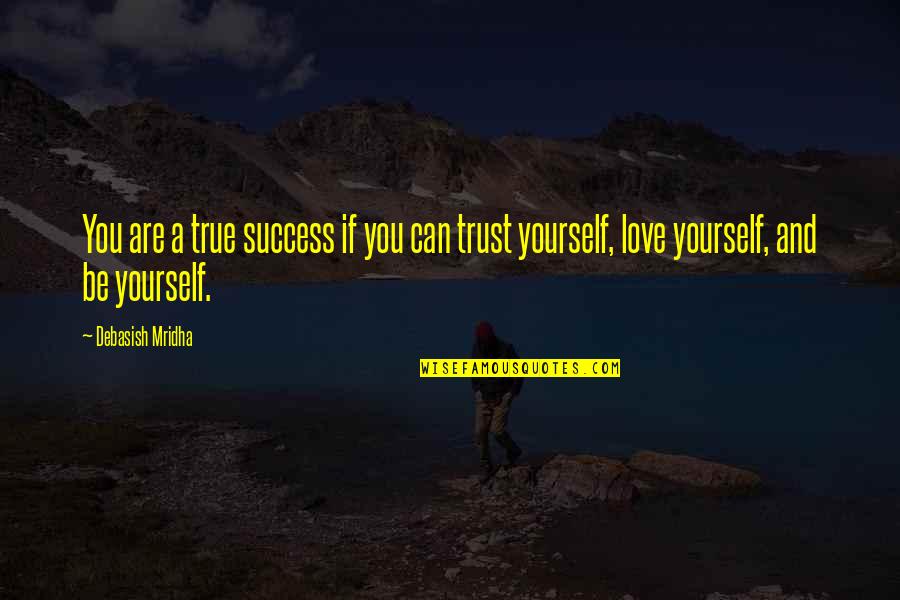 Be Yourself Inspirational Quotes By Debasish Mridha: You are a true success if you can