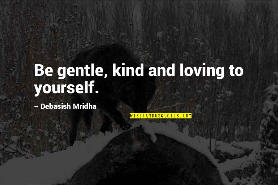Be Yourself Inspirational Quotes By Debasish Mridha: Be gentle, kind and loving to yourself.