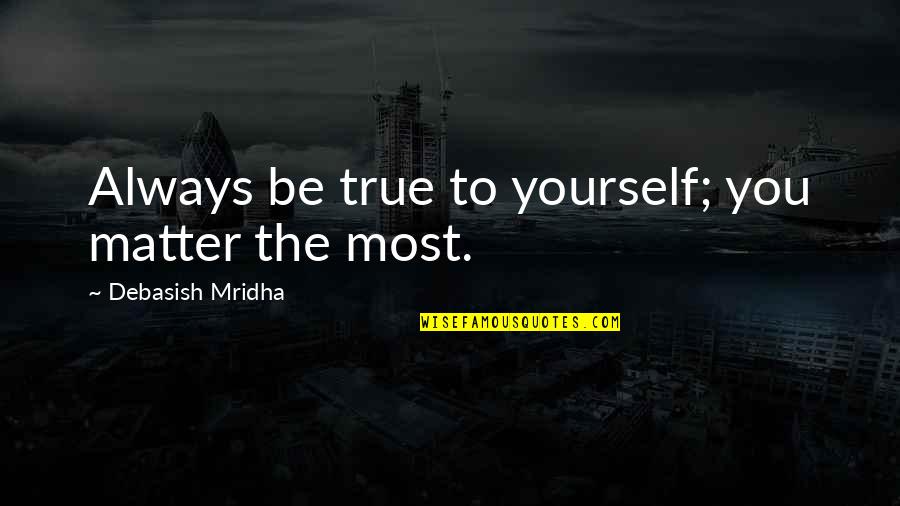 Be Yourself Inspirational Quotes By Debasish Mridha: Always be true to yourself; you matter the