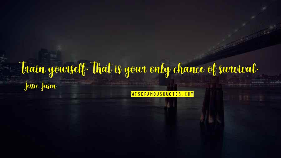 Be Yourself Inspirational Quotes By Jessie Jasen: Train yourself. That is your only chance of