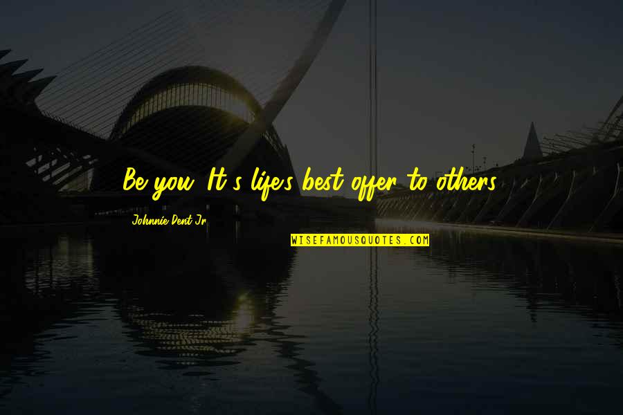 Be Yourself Inspirational Quotes By Johnnie Dent Jr.: Be you. It's life's best offer to others.