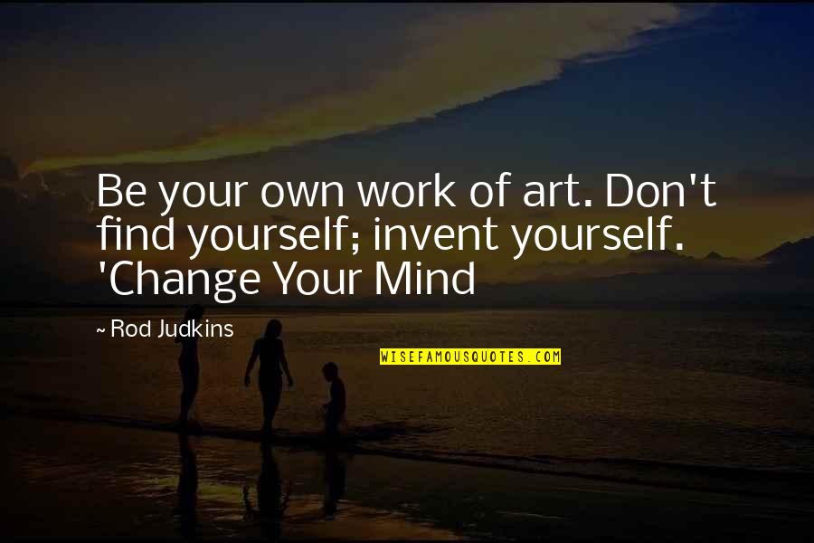 Be Yourself Inspirational Quotes By Rod Judkins: Be your own work of art. Don't find