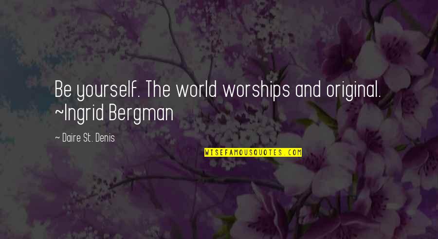 Be Yourself Original Quotes By Daire St. Denis: Be yourself. The world worships and original. ~Ingrid