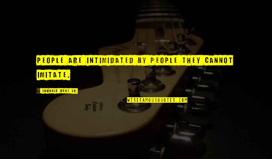 Be Yourself Original Quotes By Johnnie Dent Jr.: People are intimidated by people they cannot imitate.
