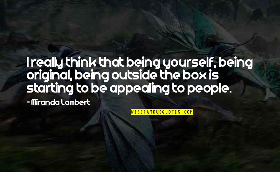 Be Yourself Original Quotes By Miranda Lambert: I really think that being yourself, being original,
