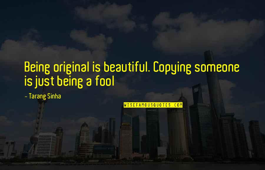 Be Yourself Original Quotes By Tarang Sinha: Being original is beautiful. Copying someone is just