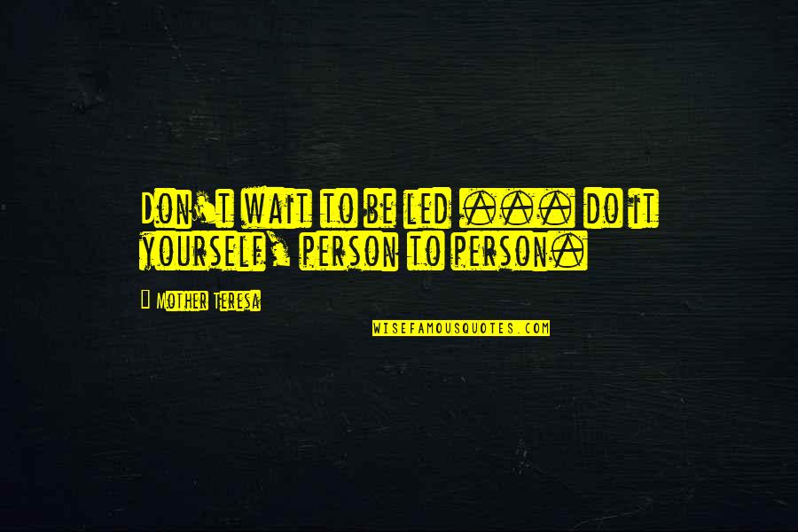 Be Yourself Quotes By Mother Teresa: Don't wait to be led ... do it