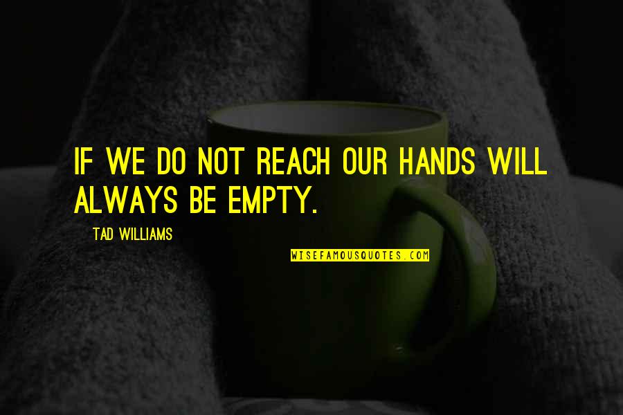 Be Yourself Stay Strong Quotes By Tad Williams: If we do not reach our hands will