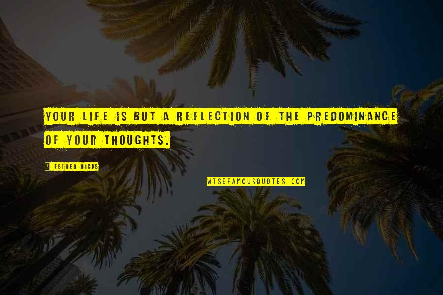 Bea Alonzo One More Chance Quotes By Esther Hicks: Your life is but a reflection of the