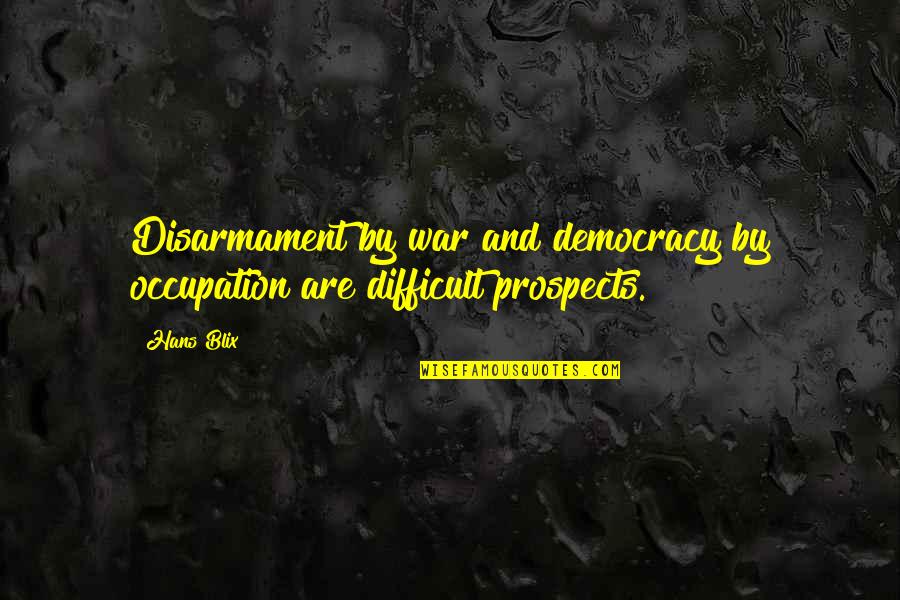 Bea Alonzo Quotes By Hans Blix: Disarmament by war and democracy by occupation are