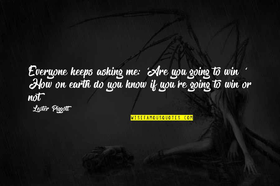 Bea Arthur Quote Quotes By Lester Piggott: Everyone keeps asking me: 'Are you going to Bea Arthur Quote Quotes By Lester Piggott: Everyone keeps asking me: 'Are you going to