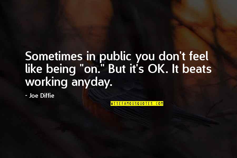 Bea Binene Quotes By Joe Diffie: Sometimes in public you don't feel like being Bea Binene Quotes By Joe Diffie: Sometimes in public you don't feel like being