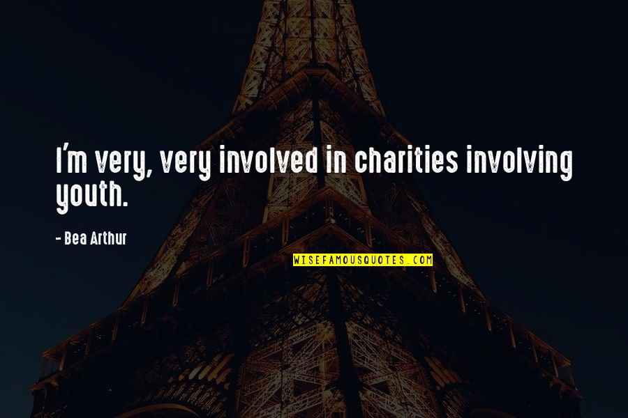Bea Quotes By Bea Arthur: I'm very, very involved in charities involving youth.