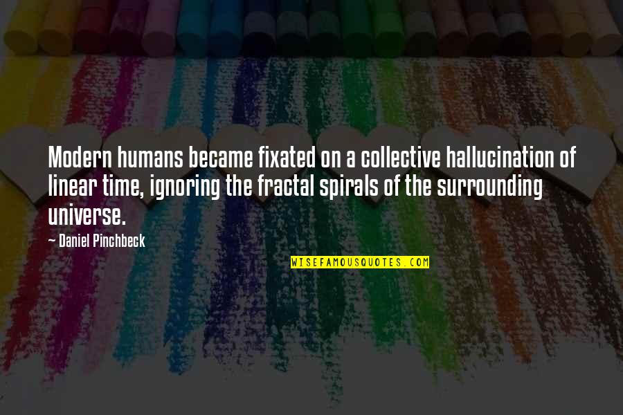 Beaba Bottle Quotes By Daniel Pinchbeck: Modern humans became fixated on a collective hallucination