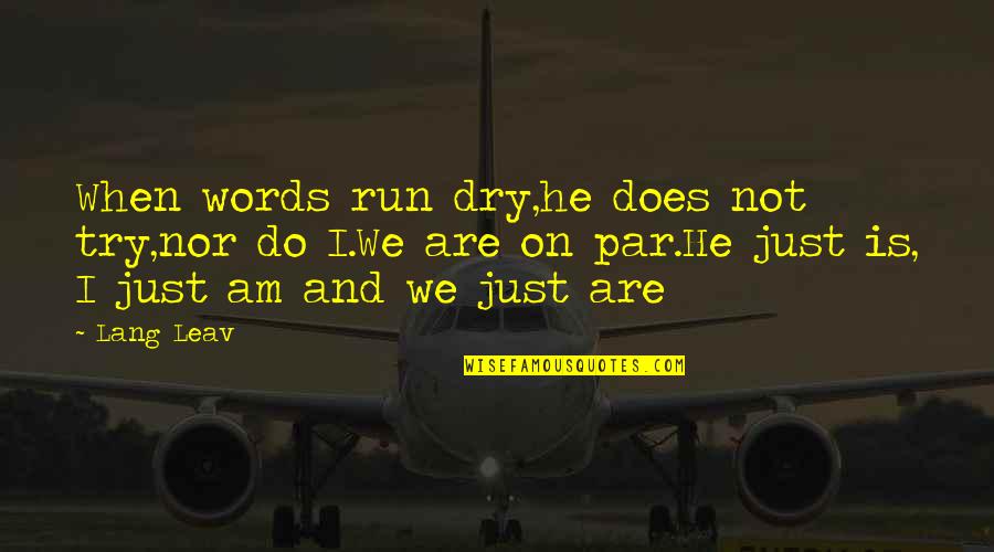 Beableand Quotes By Lang Leav: When words run dry,he does not try,nor do