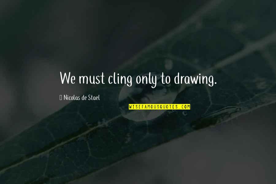 Beach And Chill Quotes By Nicolas De Stael: We must cling only to drawing.