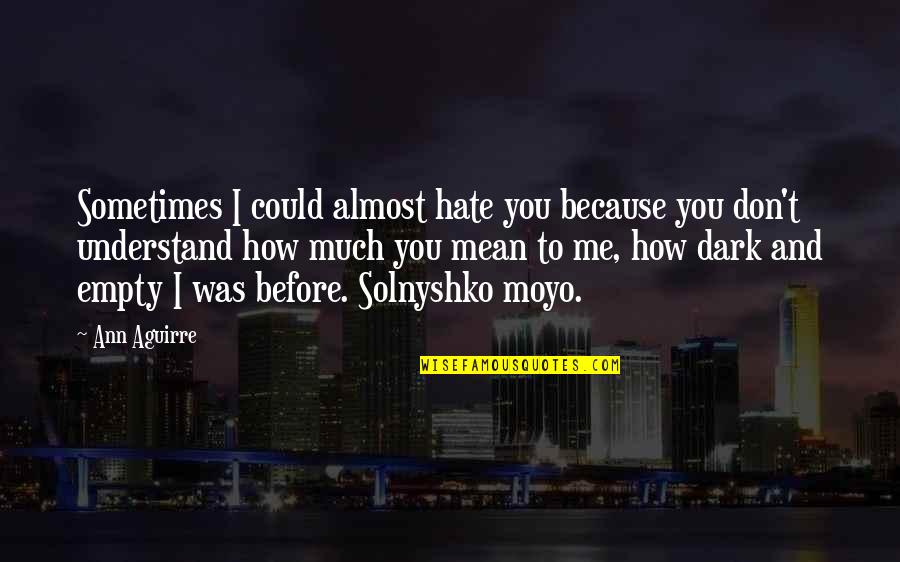 Beach And Dog Quotes By Ann Aguirre: Sometimes I could almost hate you because you Beach And Dog Quotes By Ann Aguirre: Sometimes I could almost hate you because you