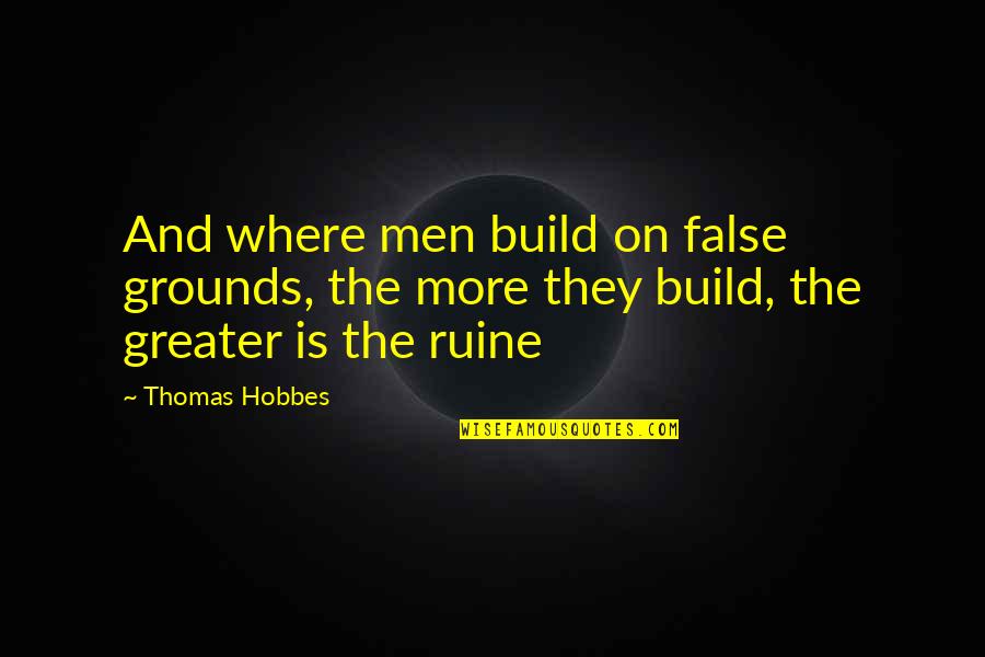 Beach And Dog Quotes By Thomas Hobbes: And where men build on false grounds, the