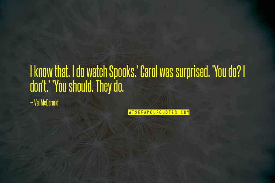 Beach And God Quotes By Val McDermid: I know that. I do watch Spooks.' Carol Beach And God Quotes By Val McDermid: I know that. I do watch Spooks.' Carol