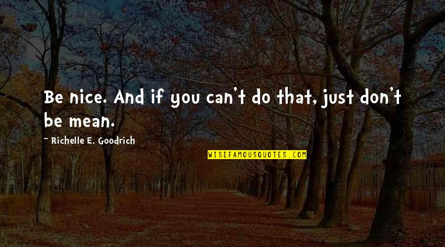 Beach And Happiness Quotes By Richelle E. Goodrich: Be nice. And if you can't do that, Beach And Happiness Quotes By Richelle E. Goodrich: Be nice. And if you can't do that,