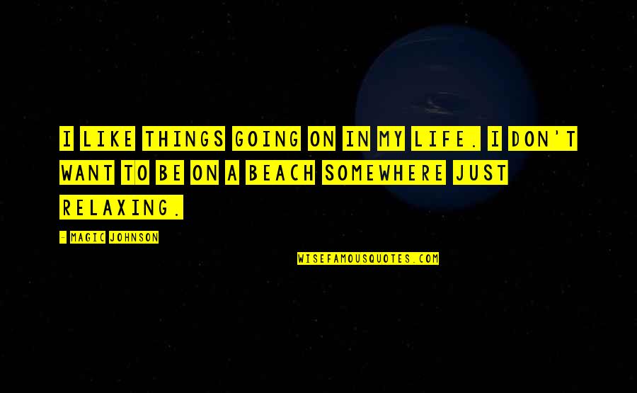 Beach And Life Quotes By Magic Johnson: I like things going on in my life.