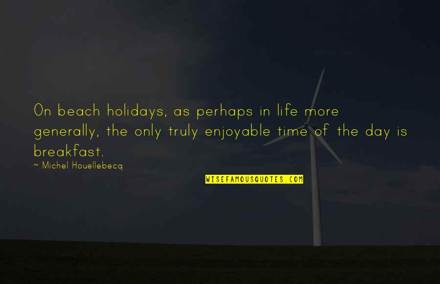 Beach And Life Quotes By Michel Houellebecq: On beach holidays, as perhaps in life more