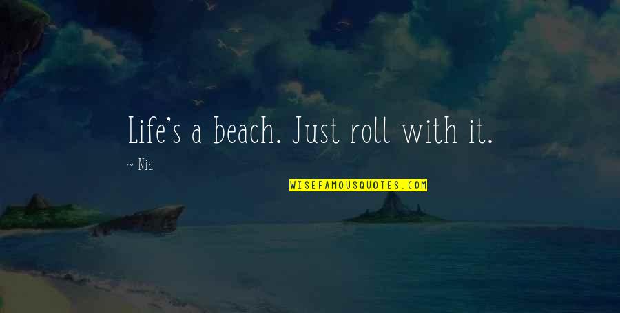 Beach And Life Quotes By Nia: Life's a beach. Just roll with it.