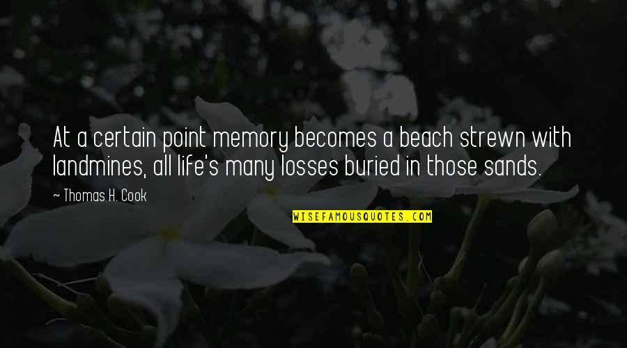 Beach And Life Quotes By Thomas H. Cook: At a certain point memory becomes a beach Beach And Life Quotes By Thomas H. Cook: At a certain point memory becomes a beach