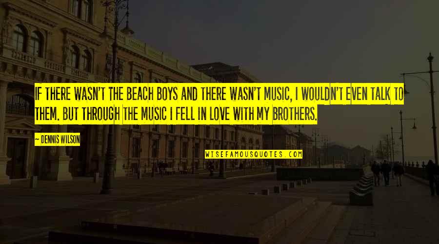 Beach And Love Quotes By Dennis Wilson: If there wasn't The Beach Boys and there