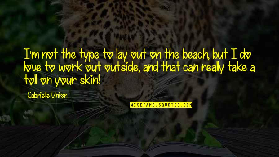 Beach And Love Quotes By Gabrielle Union: I'm not the type to lay out on Beach And Love Quotes By Gabrielle Union: I'm not the type to lay out on