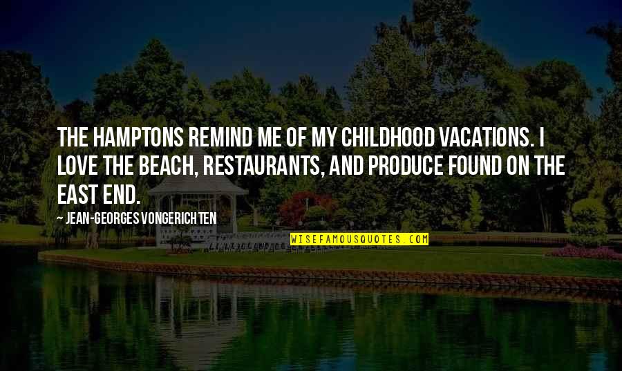 Beach And Love Quotes By Jean-Georges Vongerichten: The Hamptons remind me of my childhood vacations. Beach And Love Quotes By Jean-Georges Vongerichten: The Hamptons remind me of my childhood vacations.