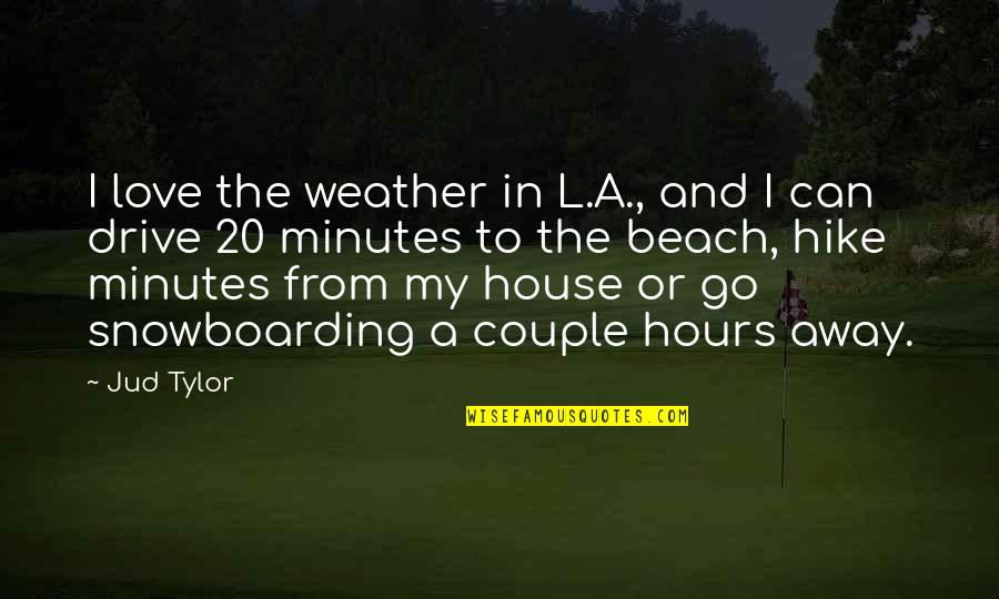Beach And Love Quotes By Jud Tylor: I love the weather in L.A., and I