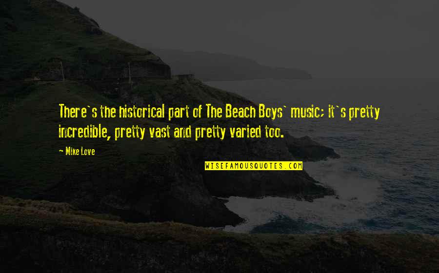Beach And Love Quotes By Mike Love: There's the historical part of The Beach Boys'