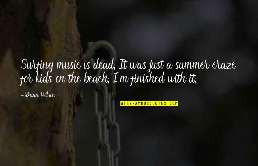 Beach And Music Quotes By Brian Wilson: Surfing music is dead. It was just a Beach And Music Quotes By Brian Wilson: Surfing music is dead. It was just a