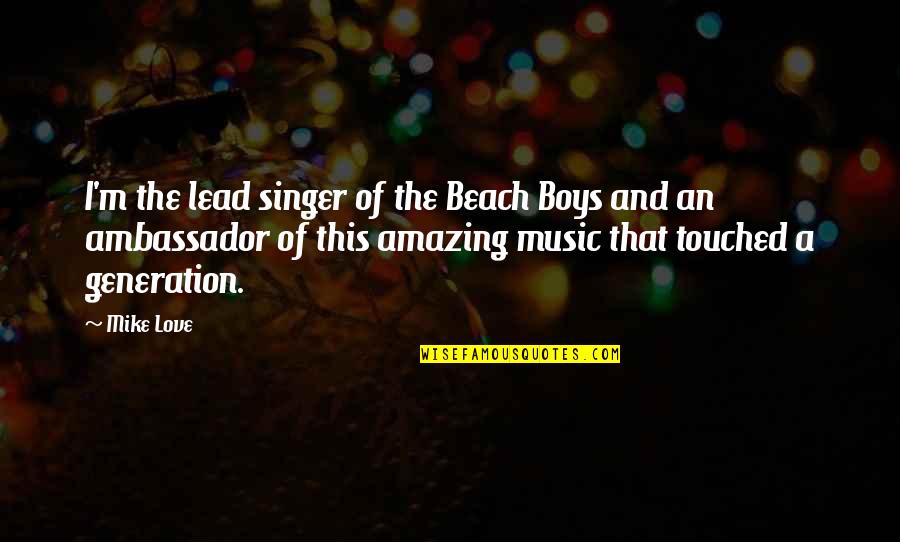 Beach And Music Quotes By Mike Love: I'm the lead singer of the Beach Boys Beach And Music Quotes By Mike Love: I'm the lead singer of the Beach Boys