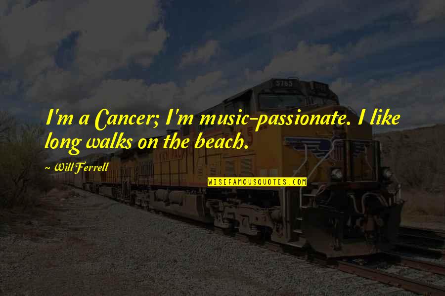 Beach And Music Quotes By Will Ferrell: I'm a Cancer; I'm music-passionate. I like long