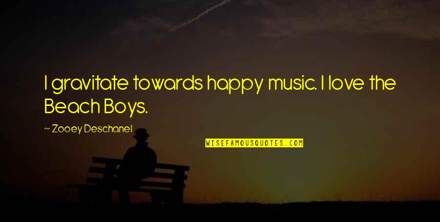 Beach And Music Quotes By Zooey Deschanel: I gravitate towards happy music. I love the Beach And Music Quotes By Zooey Deschanel: I gravitate towards happy music. I love the