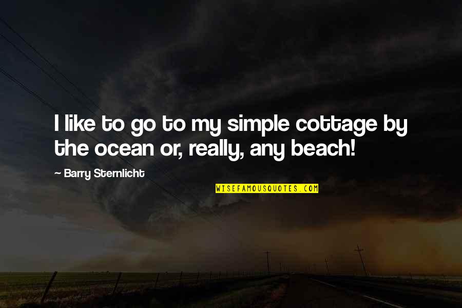 Beach And Ocean Quotes By Barry Sternlicht: I like to go to my simple cottage