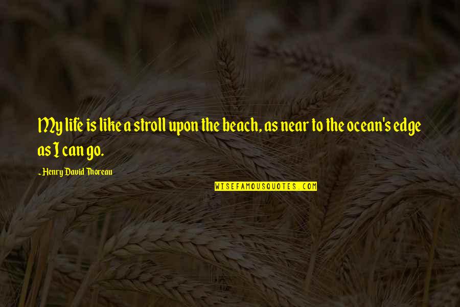 Beach And Ocean Quotes By Henry David Thoreau: My life is like a stroll upon the