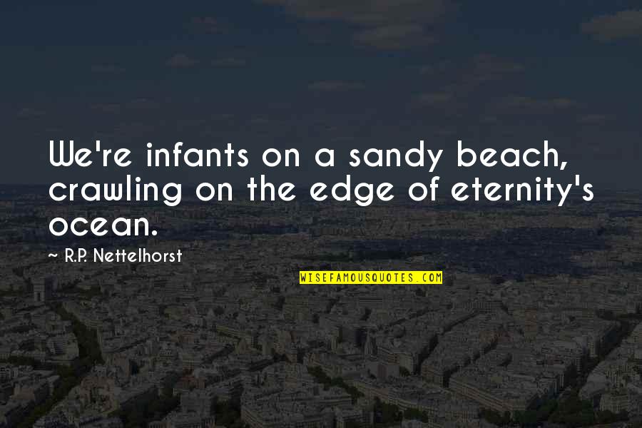 Beach And Ocean Quotes By R.P. Nettelhorst: We're infants on a sandy beach, crawling on