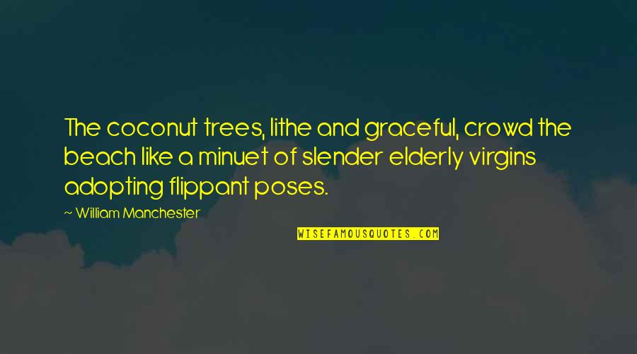 Beach And Ocean Quotes By William Manchester: The coconut trees, lithe and graceful, crowd the