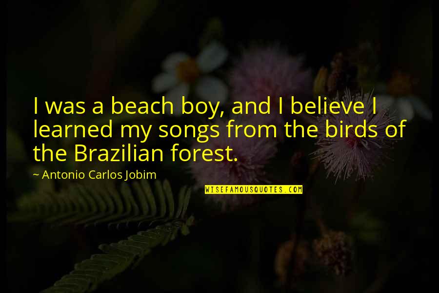 Beach And Quotes By Antonio Carlos Jobim: I was a beach boy, and I believe