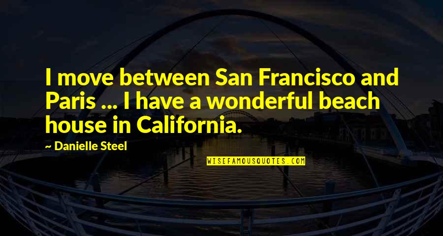 Beach And Quotes By Danielle Steel: I move between San Francisco and Paris ...