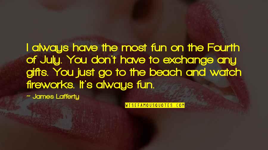 Beach And Quotes By James Lafferty: I always have the most fun on the