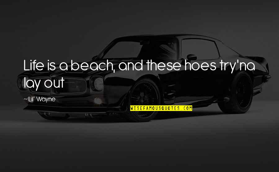 Beach And Quotes By Lil' Wayne: Life is a beach, and these hoes try'na