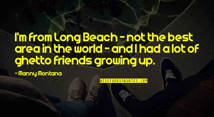 Beach And Quotes By Manny Montana: I'm from Long Beach - not the best