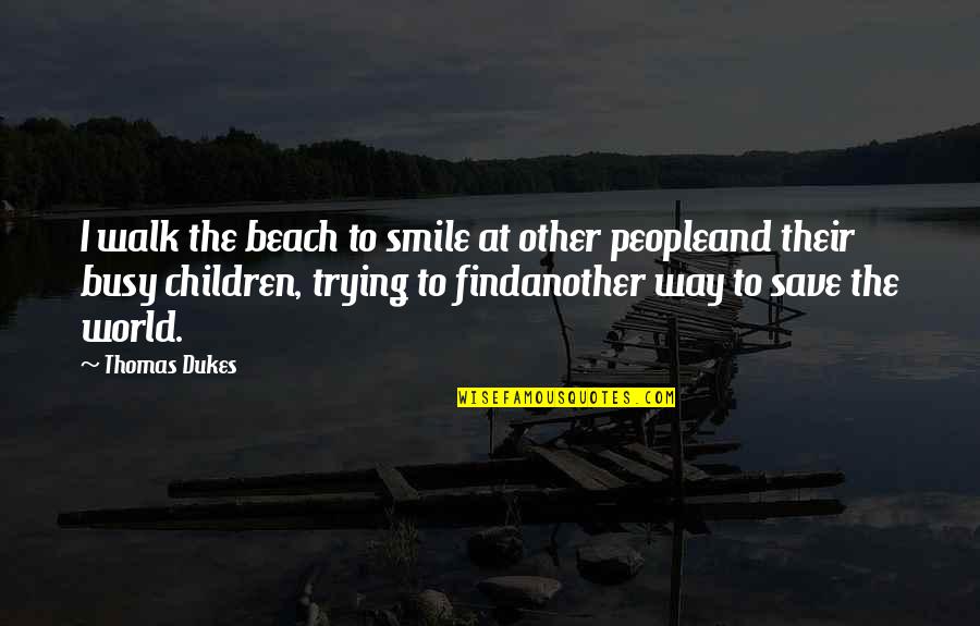 Beach And Quotes By Thomas Dukes: I walk the beach to smile at other